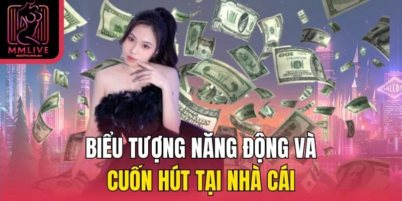 Biểu tượng năng động và cuốn hút tại nhà cái.