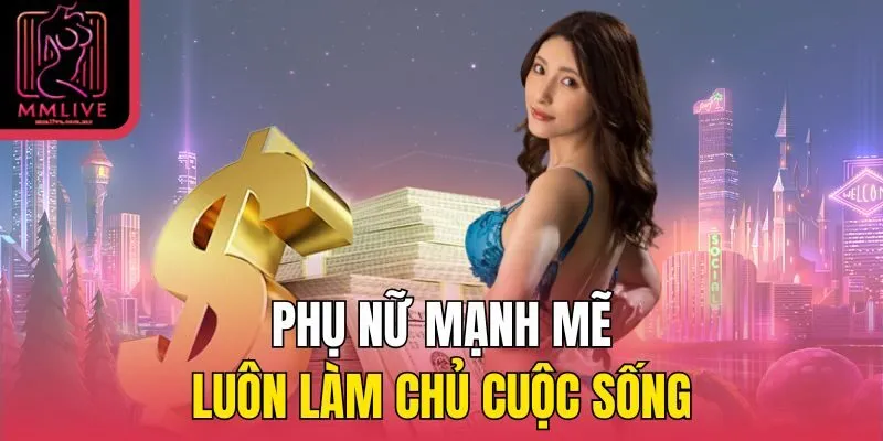 Phụ nữ mạnh mẽ  luôn làm chủ cuộc sống