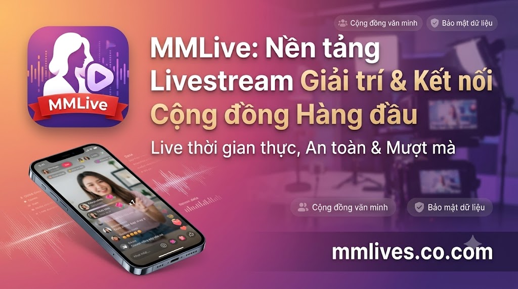 MMLive (mmlive.cn.com) - Mạng xã hội video và ứng dụng phát trực tiếp thời gian thực dành cho nhà sáng tạo nội dung.